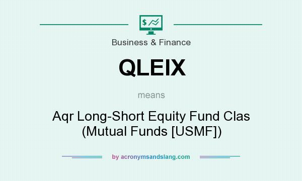 What does QLEIX mean? It stands for Aqr Long-Short Equity Fund Clas (Mutual Funds [USMF])