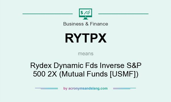 What does RYTPX mean? It stands for Rydex Dynamic Fds Inverse S&P 500 2X (Mutual Funds [USMF])