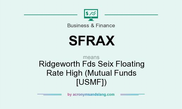 What does SFRAX mean? It stands for Ridgeworth Fds Seix Floating Rate High (Mutual Funds [USMF])