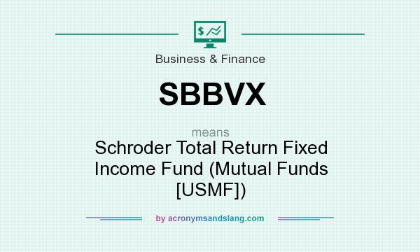 What does SBBVX mean? It stands for Schroder Total Return Fixed Income Fund (Mutual Funds [USMF])