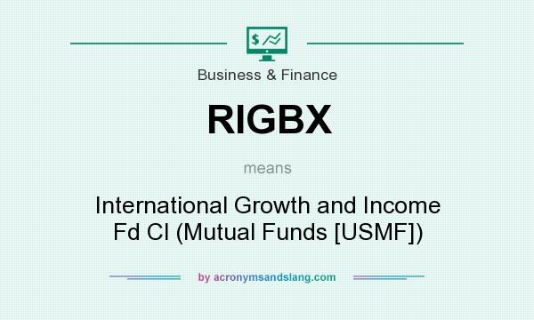 What does RIGBX mean? It stands for International Growth and Income Fd Cl (Mutual Funds [USMF])
