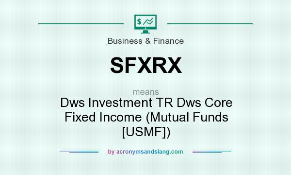 What does SFXRX mean? It stands for Dws Investment TR Dws Core Fixed Income (Mutual Funds [USMF])