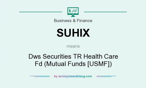 What does SUHIX mean? It stands for Dws Securities TR Health Care Fd (Mutual Funds [USMF])