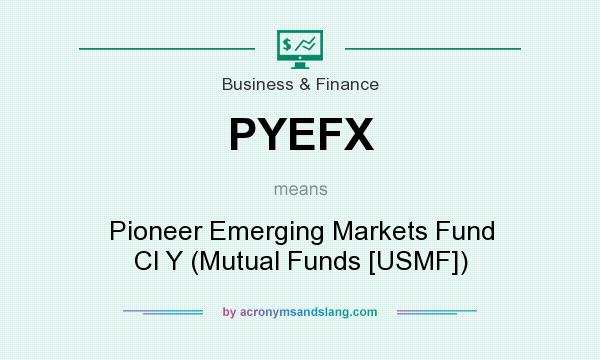 What does PYEFX mean? It stands for Pioneer Emerging Markets Fund Cl Y (Mutual Funds [USMF])