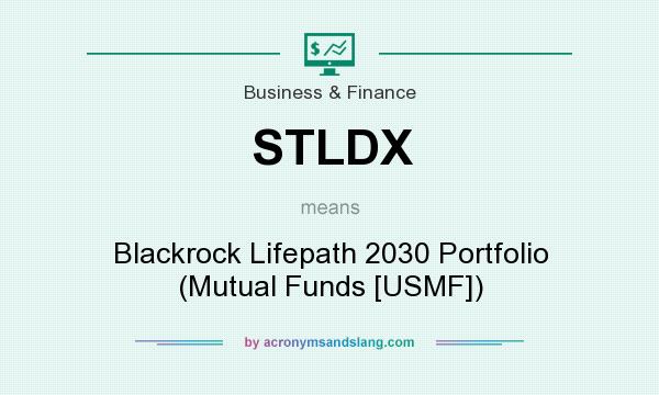 What does STLDX mean? It stands for Blackrock Lifepath 2030 Portfolio (Mutual Funds [USMF])