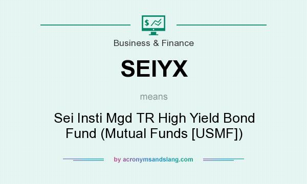 What does SEIYX mean? It stands for Sei Insti Mgd TR High Yield Bond Fund (Mutual Funds [USMF])