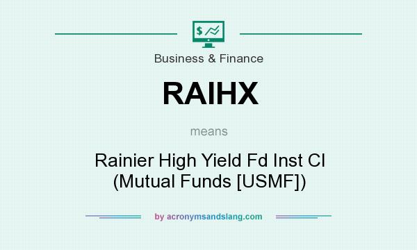 What does RAIHX mean? It stands for Rainier High Yield Fd Inst Cl (Mutual Funds [USMF])