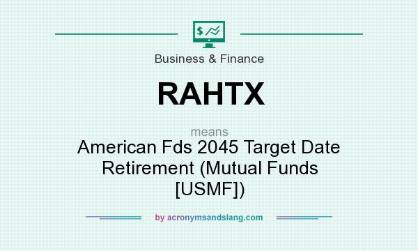 What does RAHTX mean? It stands for American Fds 2045 Target Date Retirement (Mutual Funds [USMF])