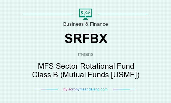 What does SRFBX mean? It stands for MFS Sector Rotational Fund Class B (Mutual Funds [USMF])