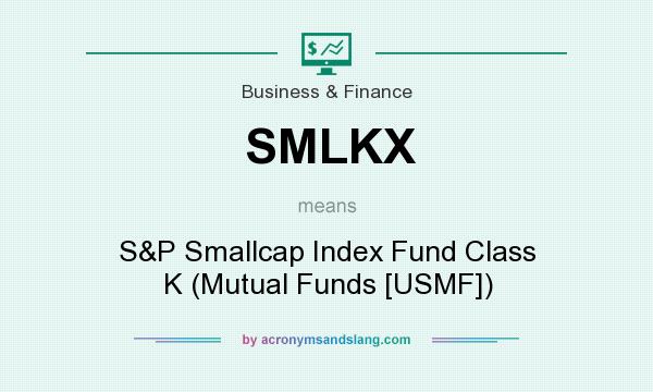 What does SMLKX mean? It stands for S&P Smallcap Index Fund Class K (Mutual Funds [USMF])