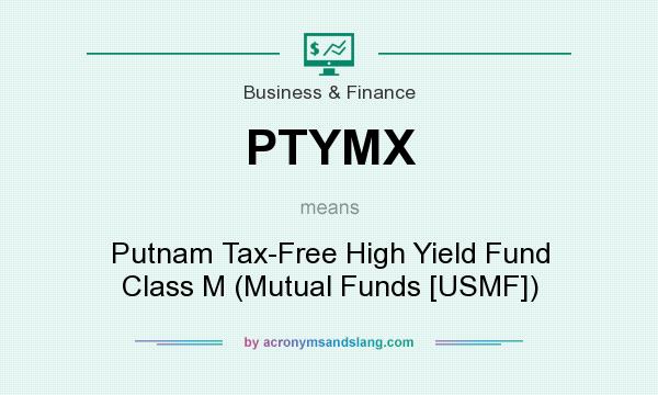 What does PTYMX mean? It stands for Putnam Tax-Free High Yield Fund Class M (Mutual Funds [USMF])