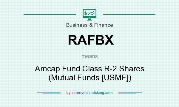 What does RAFBX mean? It stands for Amcap Fund Class R-2 Shares (Mutual Funds [USMF])