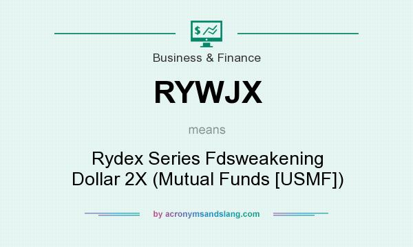 What does RYWJX mean? It stands for Rydex Series Fdsweakening Dollar 2X (Mutual Funds [USMF])