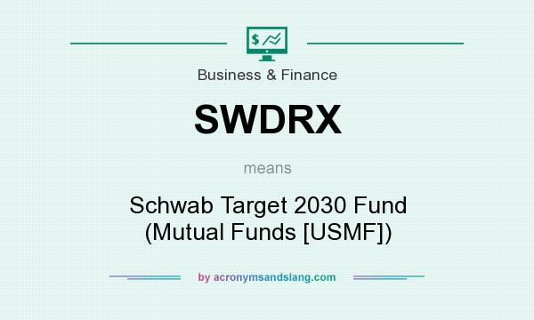 What does SWDRX mean? It stands for Schwab Target 2030 Fund (Mutual Funds [USMF])