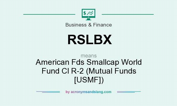 What does RSLBX mean? It stands for American Fds Smallcap World Fund Cl R-2 (Mutual Funds [USMF])