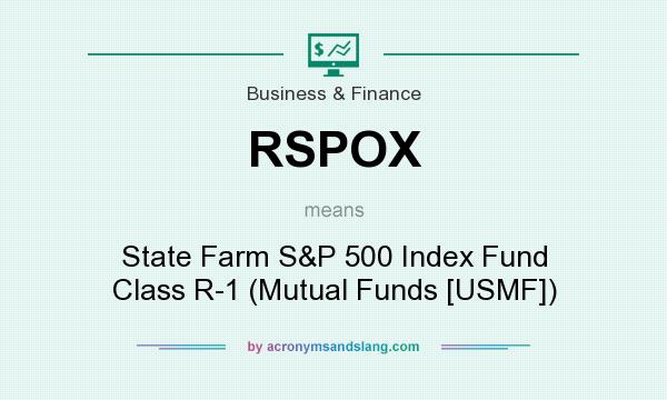 What does RSPOX mean? It stands for State Farm S&P 500 Index Fund Class R-1 (Mutual Funds [USMF])