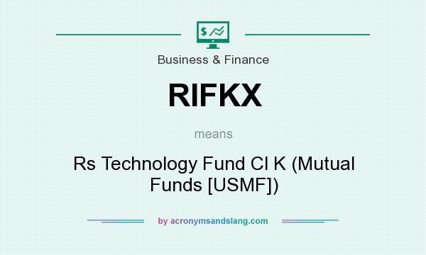 What does RIFKX mean? It stands for Rs Technology Fund Cl K (Mutual Funds [USMF])