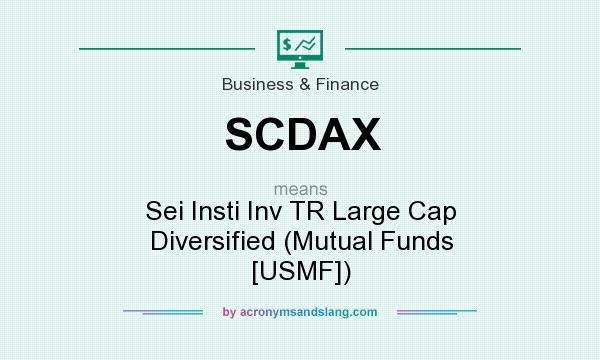 What does SCDAX mean? It stands for Sei Insti Inv TR Large Cap Diversified (Mutual Funds [USMF])