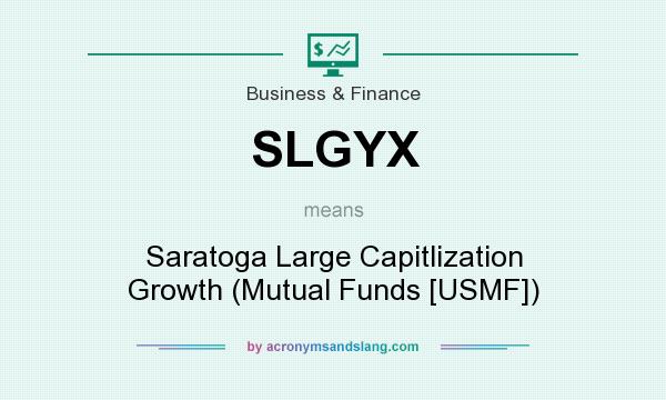 What does SLGYX mean? It stands for Saratoga Large Capitlization Growth (Mutual Funds [USMF])