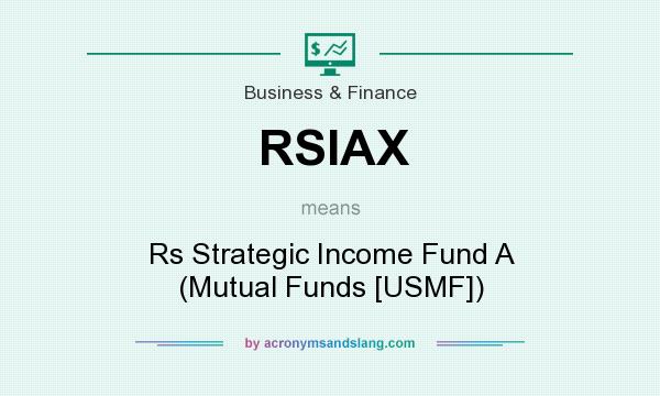 What does RSIAX mean? It stands for Rs Strategic Income Fund A (Mutual Funds [USMF])