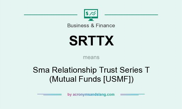 What does SRTTX mean? It stands for Sma Relationship Trust Series T (Mutual Funds [USMF])