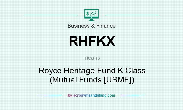 What does RHFKX mean? It stands for Royce Heritage Fund K Class (Mutual Funds [USMF])