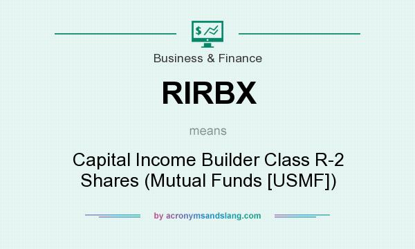 What does RIRBX mean? It stands for Capital Income Builder Class R-2 Shares (Mutual Funds [USMF])