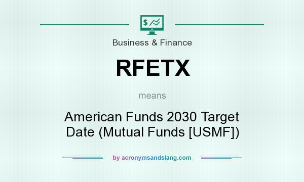 What does RFETX mean? It stands for American Funds 2030 Target Date (Mutual Funds [USMF])