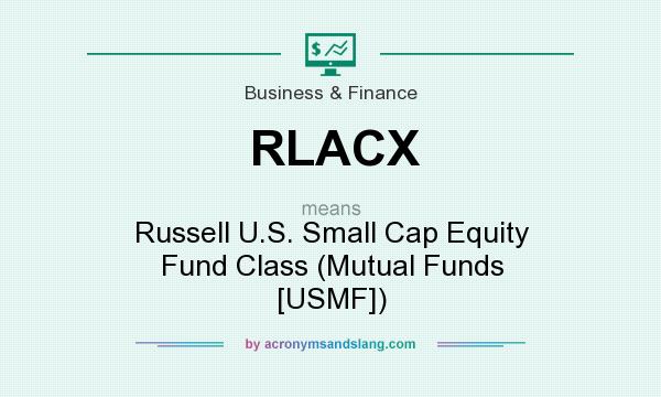What does RLACX mean? It stands for Russell U.S. Small Cap Equity Fund Class (Mutual Funds [USMF])