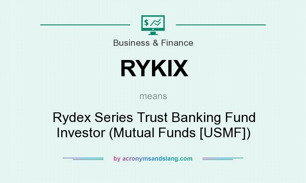 What does RYKIX mean? It stands for Rydex Series Trust Banking Fund Investor (Mutual Funds [USMF])
