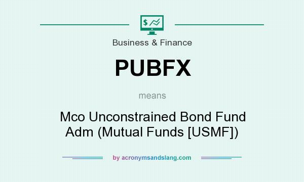 What does PUBFX mean? It stands for Mco Unconstrained Bond Fund Adm (Mutual Funds [USMF])