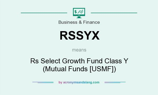 What does RSSYX mean? It stands for Rs Select Growth Fund Class Y (Mutual Funds [USMF])