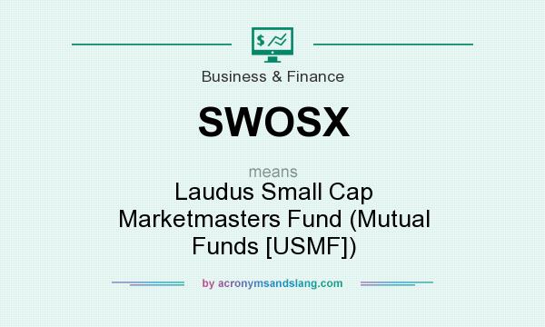 What does SWOSX mean? It stands for Laudus Small Cap Marketmasters Fund (Mutual Funds [USMF])