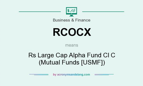 What does RCOCX mean? It stands for Rs Large Cap Alpha Fund Cl C (Mutual Funds [USMF])