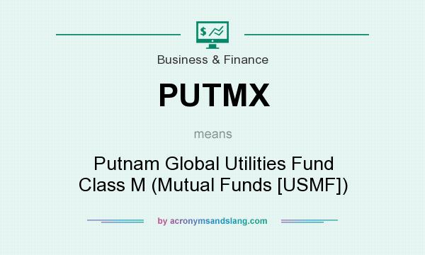 What does PUTMX mean? It stands for Putnam Global Utilities Fund Class M (Mutual Funds [USMF])