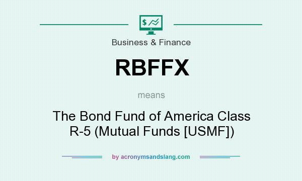 What does RBFFX mean? It stands for The Bond Fund of America Class R-5 (Mutual Funds [USMF])
