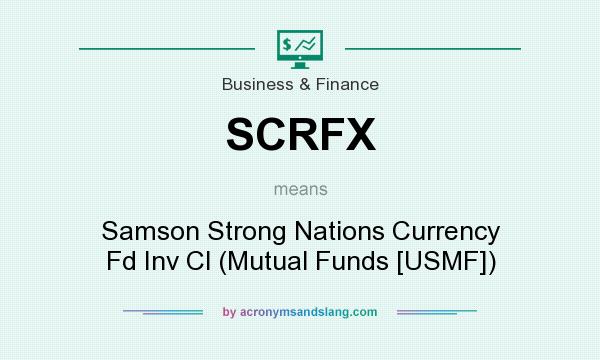 What does SCRFX mean? It stands for Samson Strong Nations Currency Fd Inv Cl (Mutual Funds [USMF])
