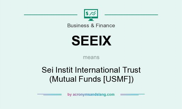 What does SEEIX mean? It stands for Sei Instit International Trust (Mutual Funds [USMF])