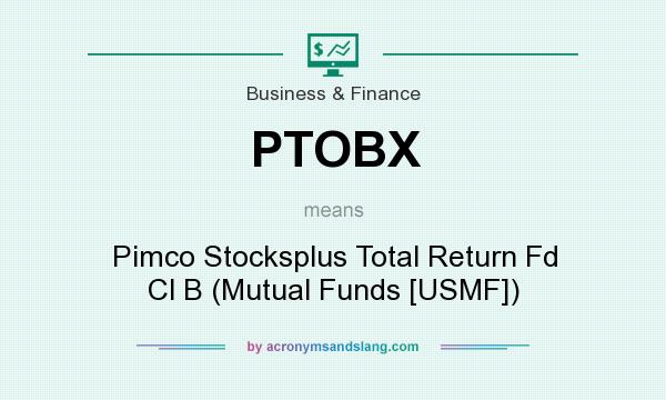 What does PTOBX mean? It stands for Pimco Stocksplus Total Return Fd Cl B (Mutual Funds [USMF])