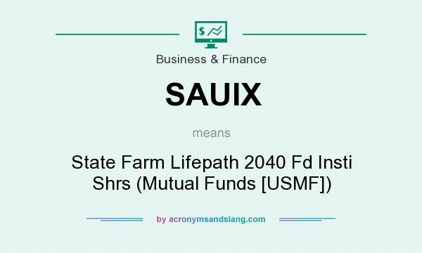 What does SAUIX mean? It stands for State Farm Lifepath 2040 Fd Insti Shrs (Mutual Funds [USMF])