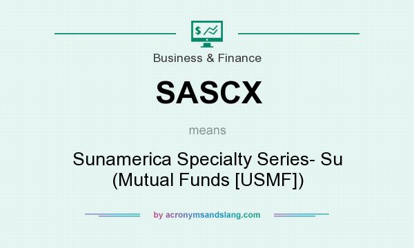 What does SASCX mean? It stands for Sunamerica Specialty Series- Su (Mutual Funds [USMF])