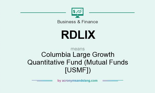 What does RDLIX mean? It stands for Columbia Large Growth Quantitative Fund (Mutual Funds [USMF])