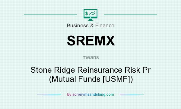 What does SREMX mean? It stands for Stone Ridge Reinsurance Risk Pr (Mutual Funds [USMF])