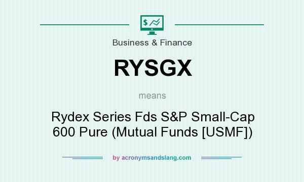 What does RYSGX mean? It stands for Rydex Series Fds S&P Small-Cap 600 Pure (Mutual Funds [USMF])