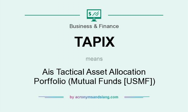 What does TAPIX mean? It stands for Ais Tactical Asset Allocation Porffolio (Mutual Funds [USMF])