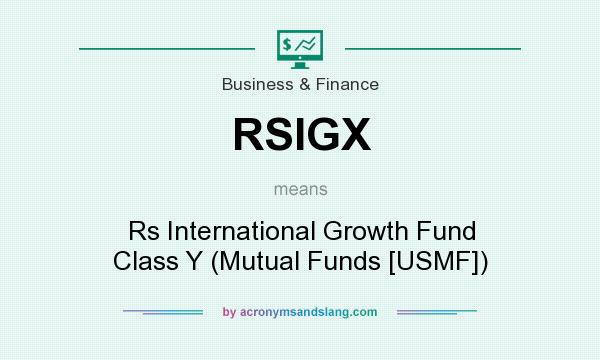 What does RSIGX mean? It stands for Rs International Growth Fund Class Y (Mutual Funds [USMF])