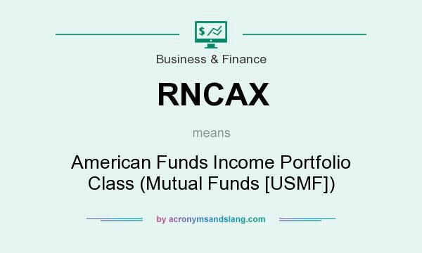 What does RNCAX mean? It stands for American Funds Income Portfolio Class (Mutual Funds [USMF])