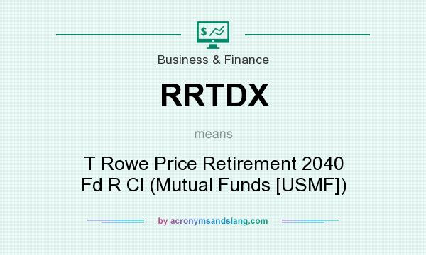 What does RRTDX mean? It stands for T Rowe Price Retirement 2040 Fd R Cl (Mutual Funds [USMF])