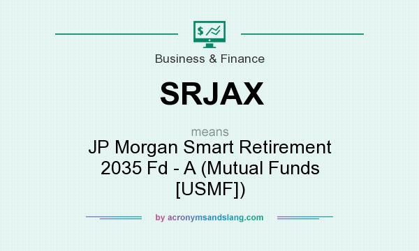 What does SRJAX mean? It stands for JP Morgan Smart Retirement 2035 Fd - A (Mutual Funds [USMF])
