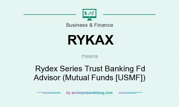What does RYKAX mean? It stands for Rydex Series Trust Banking Fd Advisor (Mutual Funds [USMF])